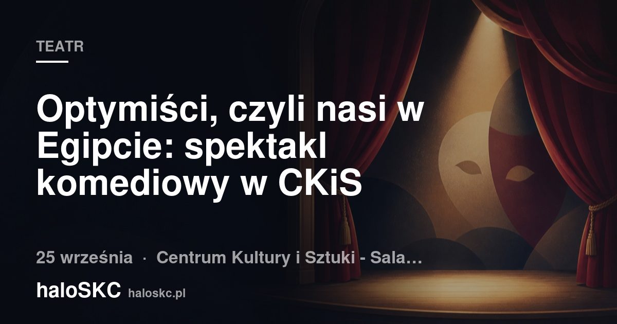 Optymiści, czyli nasi w Egipcie: spektakl komediowy w CKiS