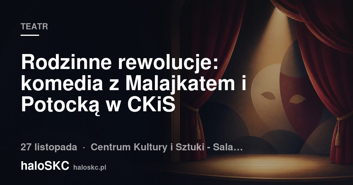 Rodzinne rewolucje: komedia z Malajkatem i Potocką w CKiS