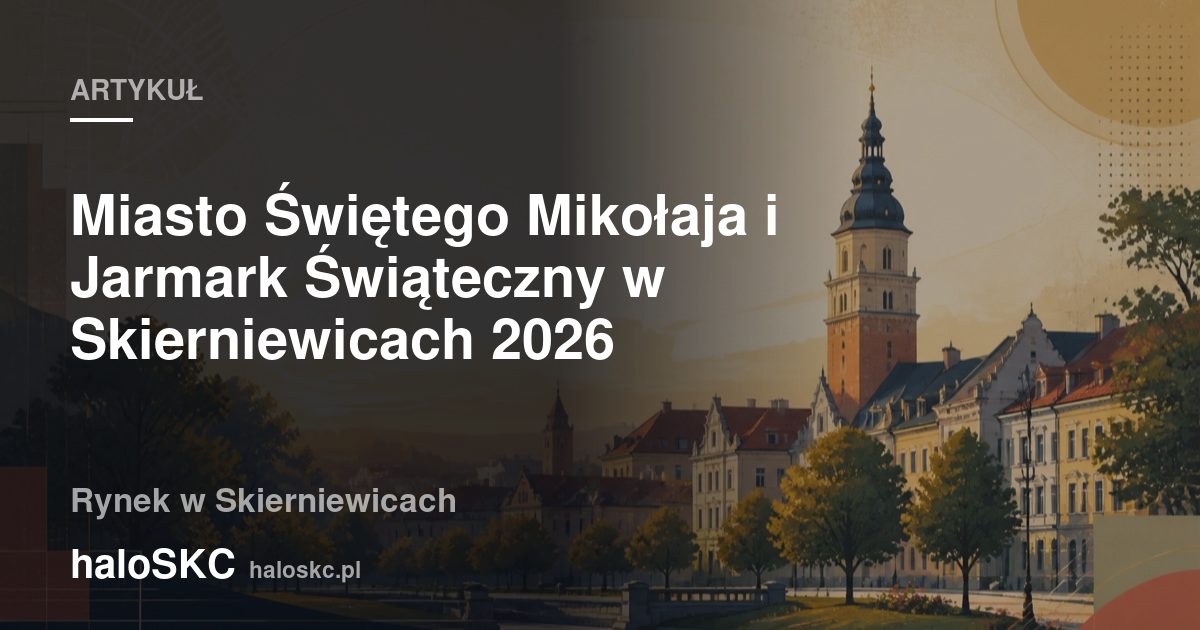 Miasto Świętego Mikołaja i Jarmark Świąteczny w Skierniewicach 2026