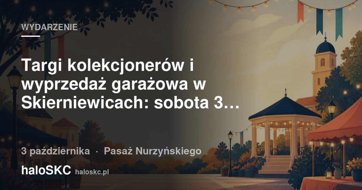 Targi kolekcjonerów i wyprzedaż garażowa w Skierniewicach: sobota 3 października