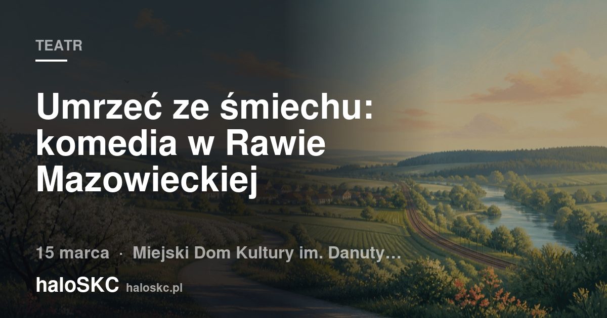 Umrzeć ze śmiechu: komedia w Rawie Mazowieckiej