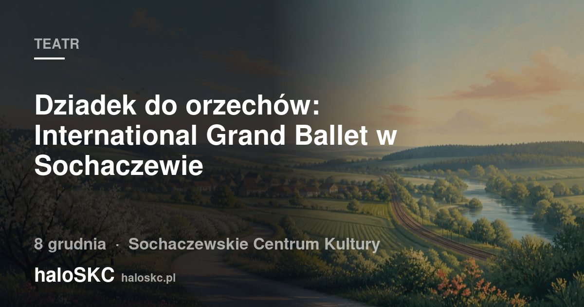 Dziadek do orzechów: International Grand Ballet w Sochaczewie
