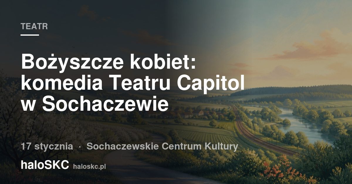 Bożyszcze kobiet: komedia Teatru Capitol w Sochaczewie