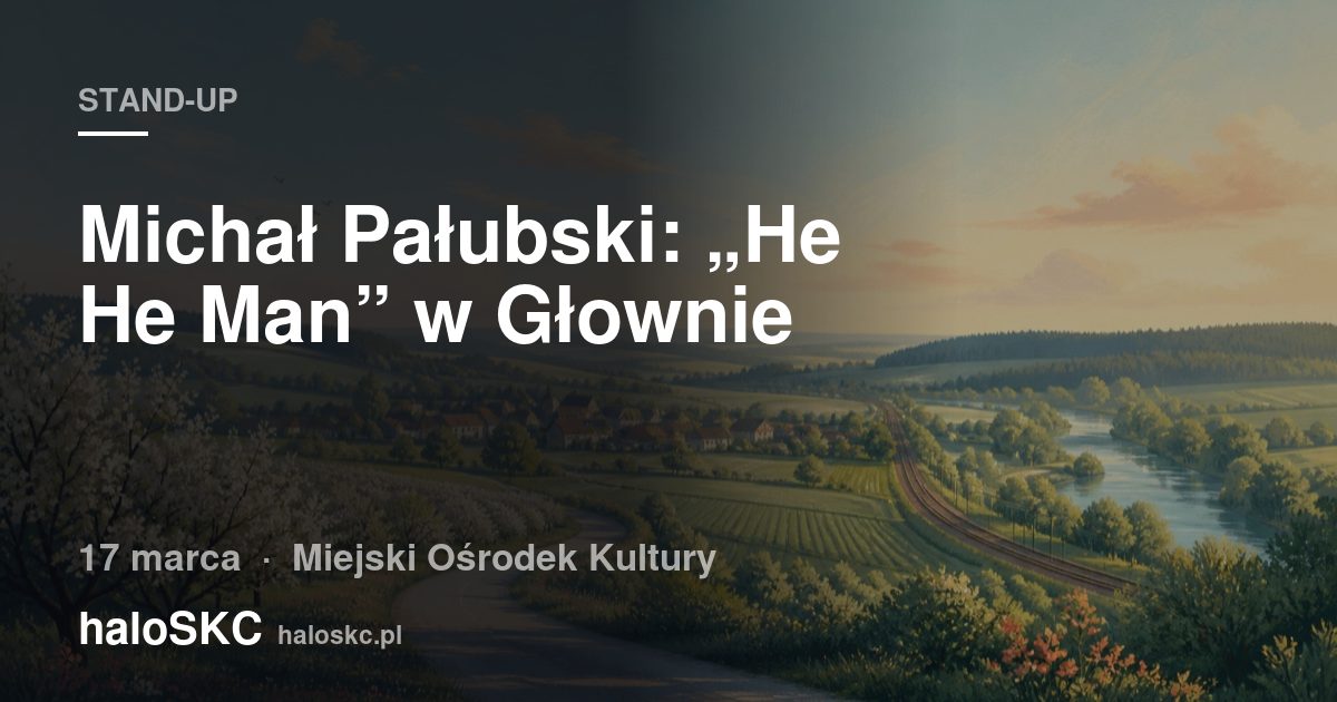 Michał Pałubski: „He He Man” w Głownie
