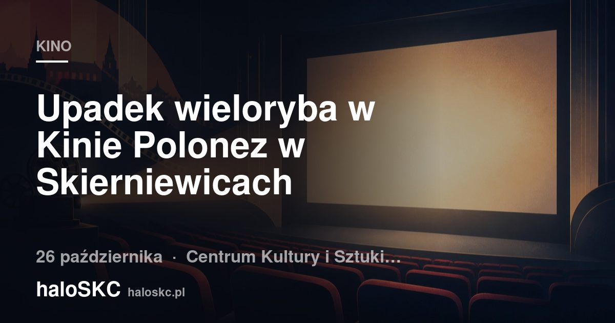 Upadek wieloryba w Kinie Polonez w Skierniewicach