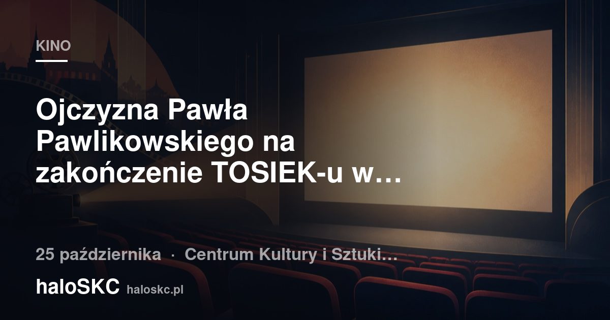 Ojczyzna Pawła Pawlikowskiego na zakończenie TOSIEK-u w Skierniewicach